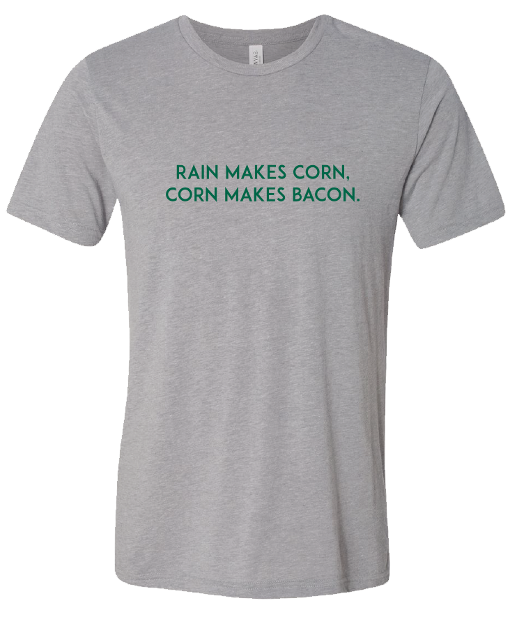 Rain Makes Corn, Corn Makes Bacon Tshirt Add On